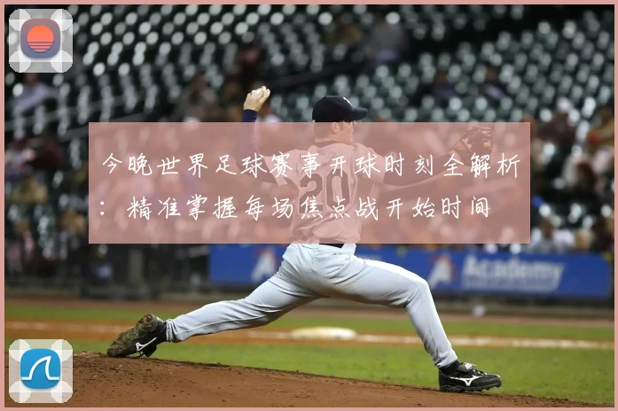 今晚世界足球赛事开球时刻全解析：精准掌握每场焦点战开始时间
