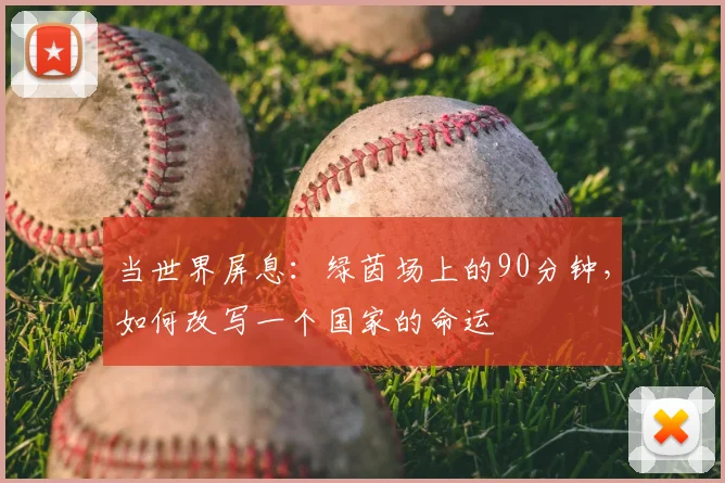 当世界屏息：绿茵场上的90分钟，如何改写一个国家的命运