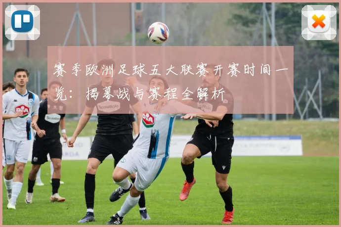 赛季欧洲足球五大联赛开赛时间一览：揭幕战与赛程全解析